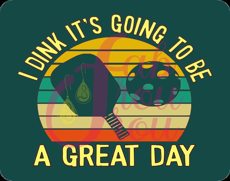 I Dink It's Going To Be A Great Day Dark Green