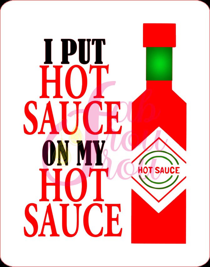 I Put Hot Sauce  On My Hot Sauce