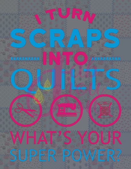 I Turn Scraps Into Quilts 1