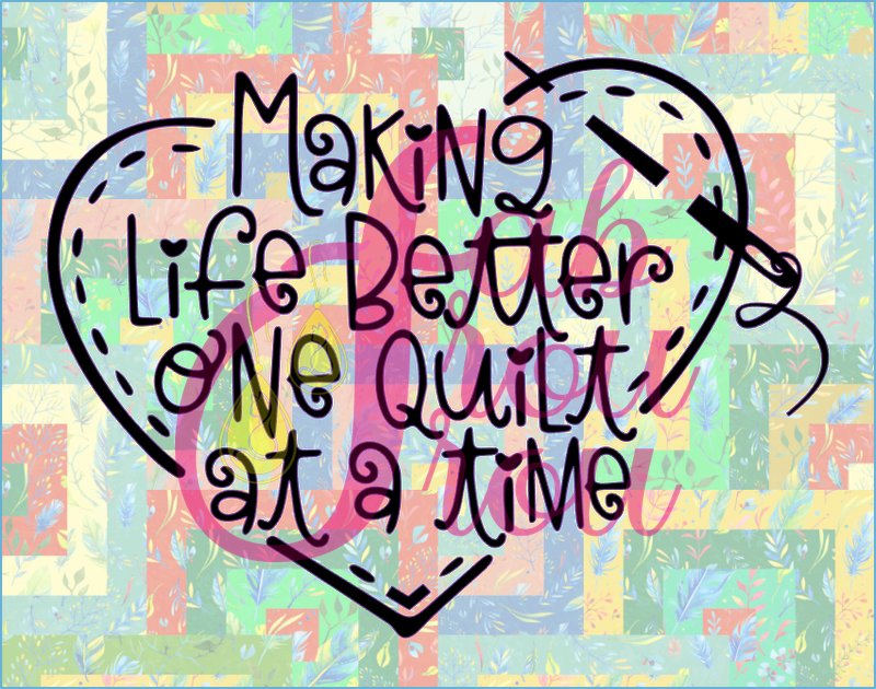Making Life Better One Quilt At A Time