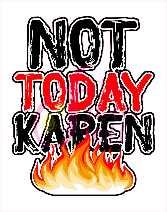 Not Today Karen Fire