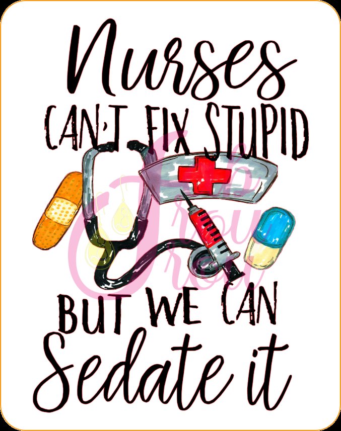 Nurses Can't Fix Stupid