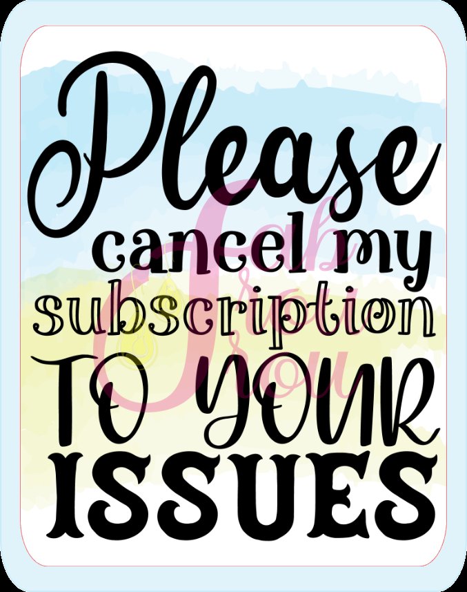 Please Cancel My Subscription To Your Issues