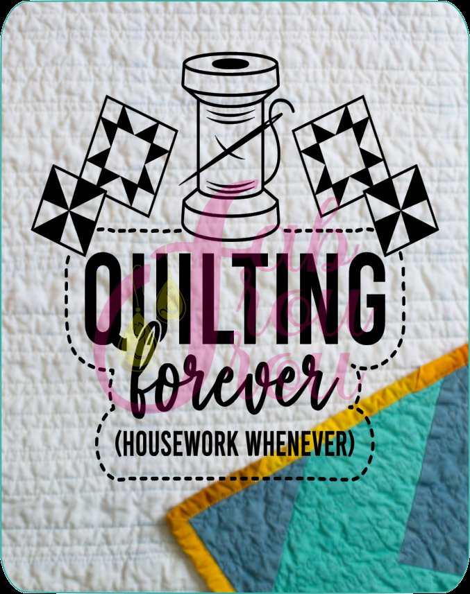 Quilting Forever Housework Whenever